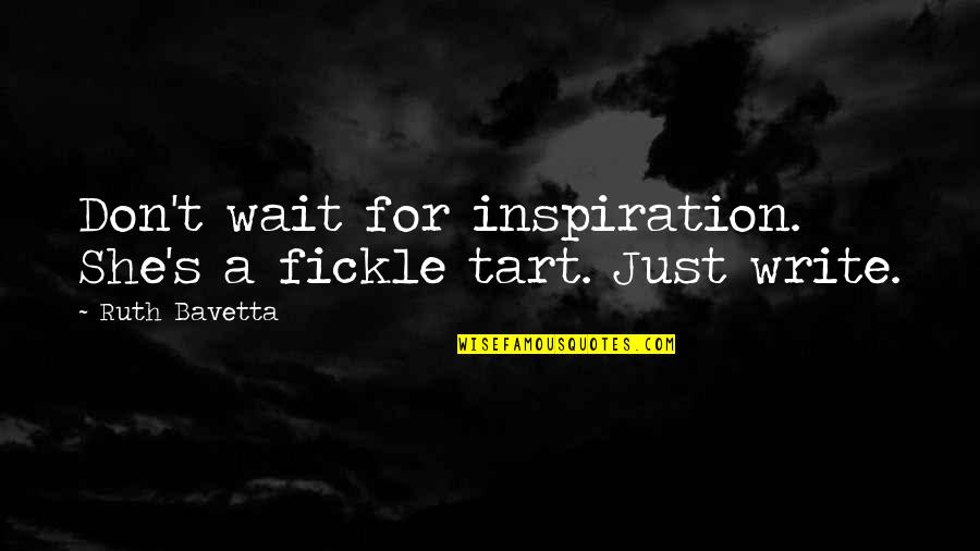 Mindful Communication Quotes By Ruth Bavetta: Don't wait for inspiration. She's a fickle tart.