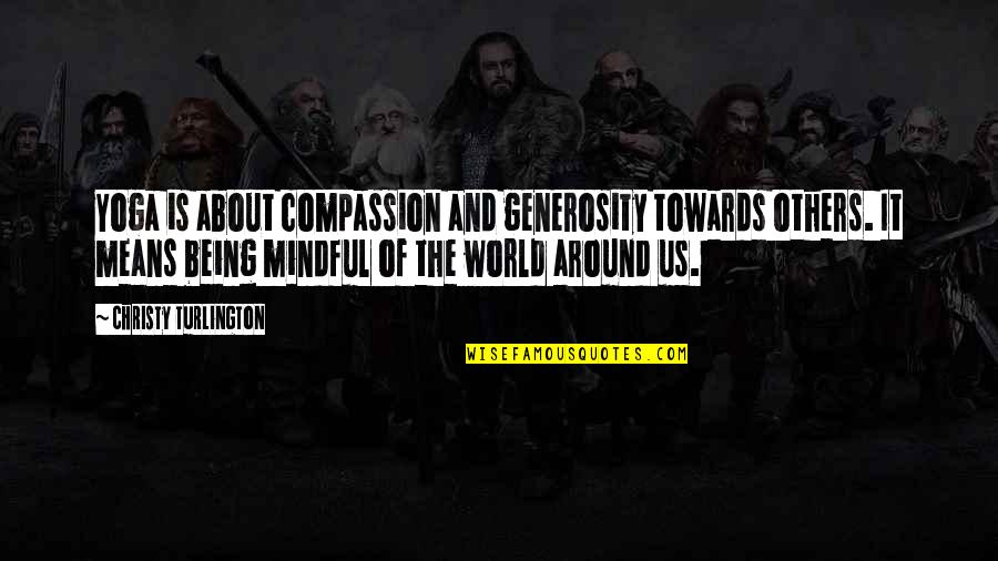 Mindful Compassion Quotes By Christy Turlington: Yoga is about compassion and generosity towards others. Mindful Compassion Quotes By Christy Turlington: Yoga is about compassion and generosity towards others.