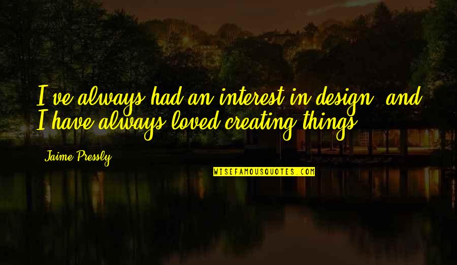 Mindful Learning Quotes By Jaime Pressly: I've always had an interest in design, and