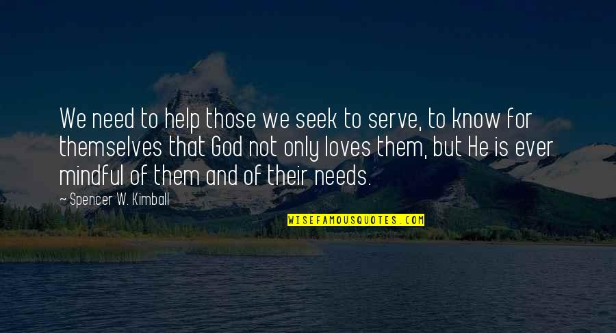 Mindful Of God Quotes By Spencer W. Kimball: We need to help those we seek to