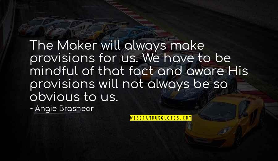 Mindful Quotes By Angie Brashear: The Maker will always make provisions for us. Mindful Quotes By Angie Brashear: The Maker will always make provisions for us.
