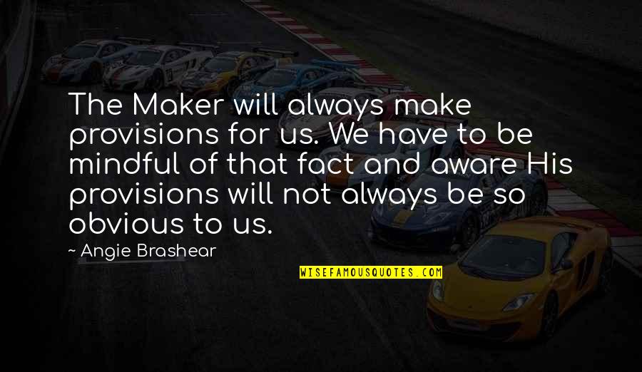 Mindful Quotes By Angie Brashear: The Maker will always make provisions for us.