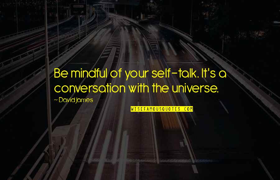 Mindful Quotes By David James: Be mindful of your self-talk. It's a conversation