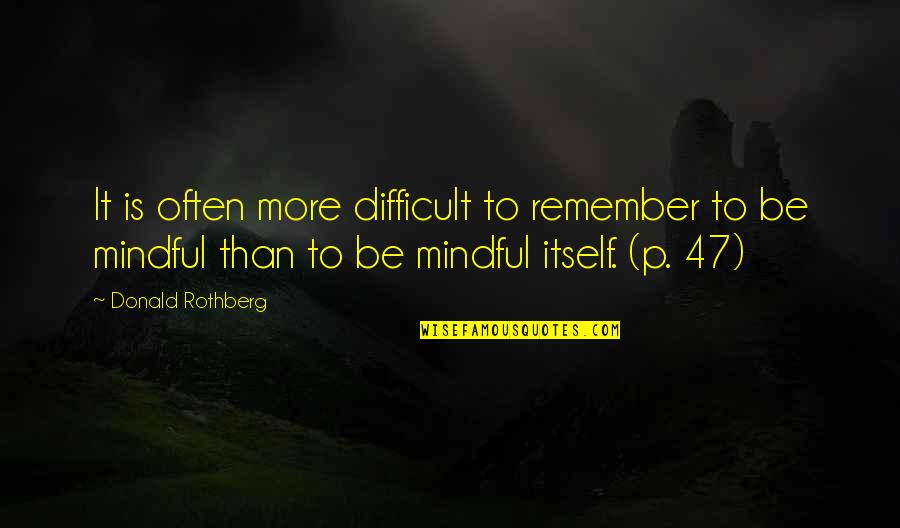 Mindful Quotes By Donald Rothberg: It is often more difficult to remember to