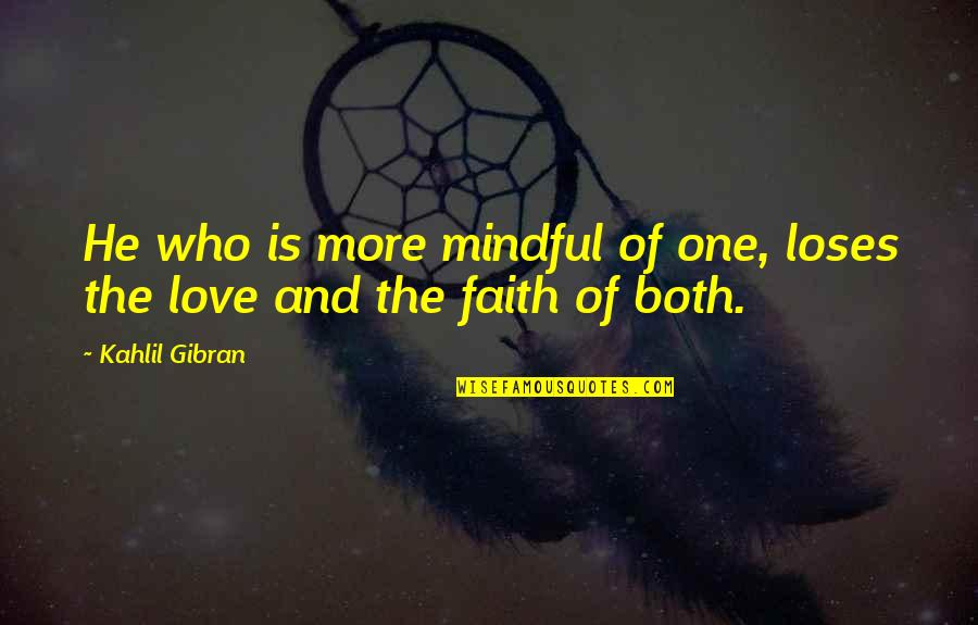 Mindful Quotes By Kahlil Gibran: He who is more mindful of one, loses
