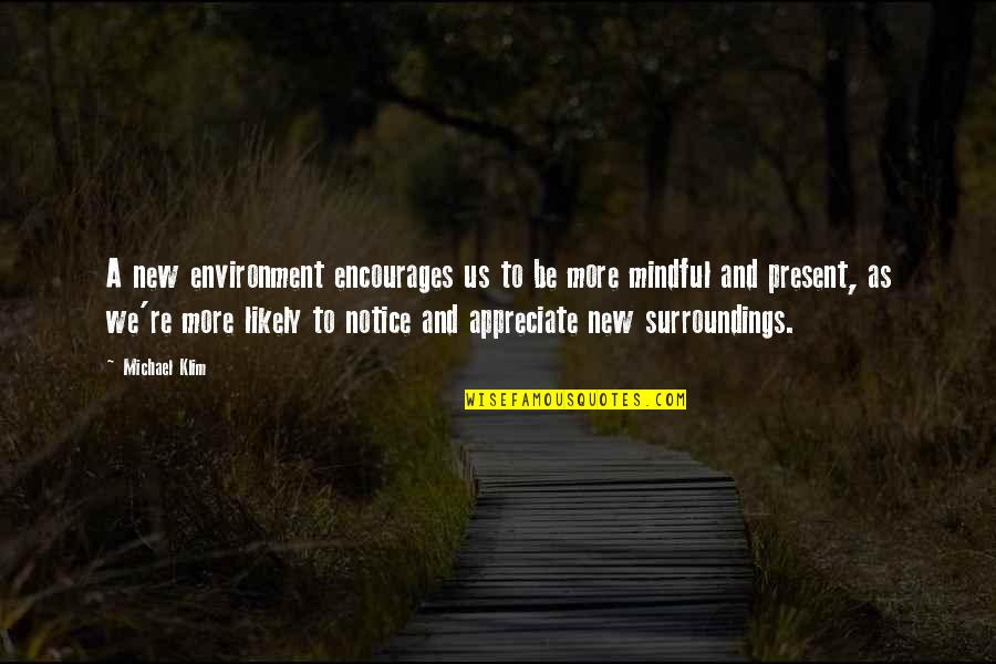 Mindful Quotes By Michael Klim: A new environment encourages us to be more