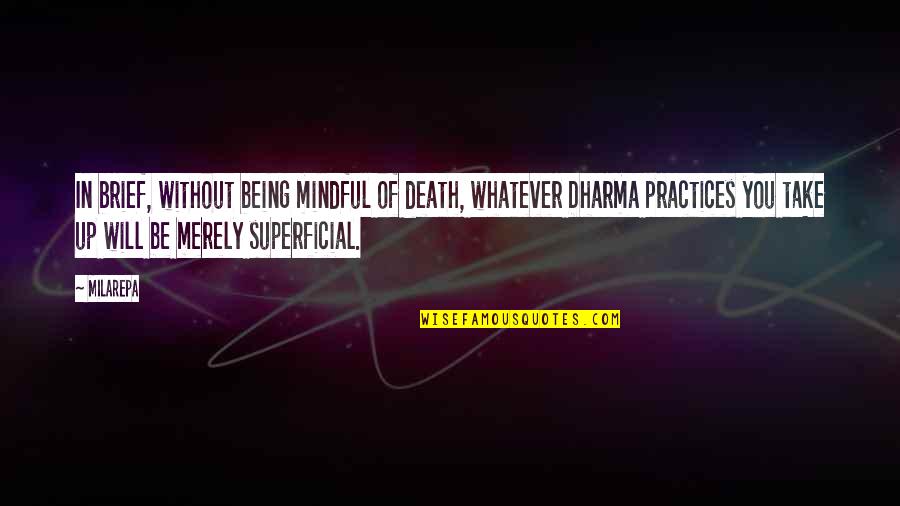 Mindful Quotes By Milarepa: In brief, without being mindful of death, whatever