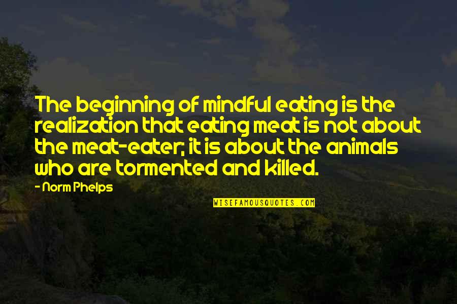 Mindful Quotes By Norm Phelps: The beginning of mindful eating is the realization