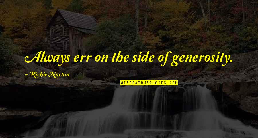 Mindful Quotes Quotes By Richie Norton: Always err on the side of generosity.
