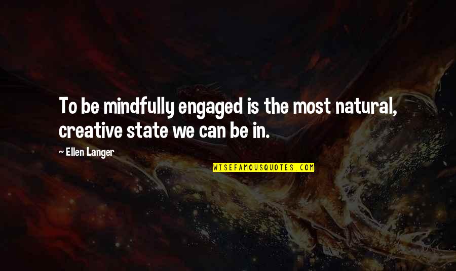 Mindfully Quotes By Ellen Langer: To be mindfully engaged is the most natural,
