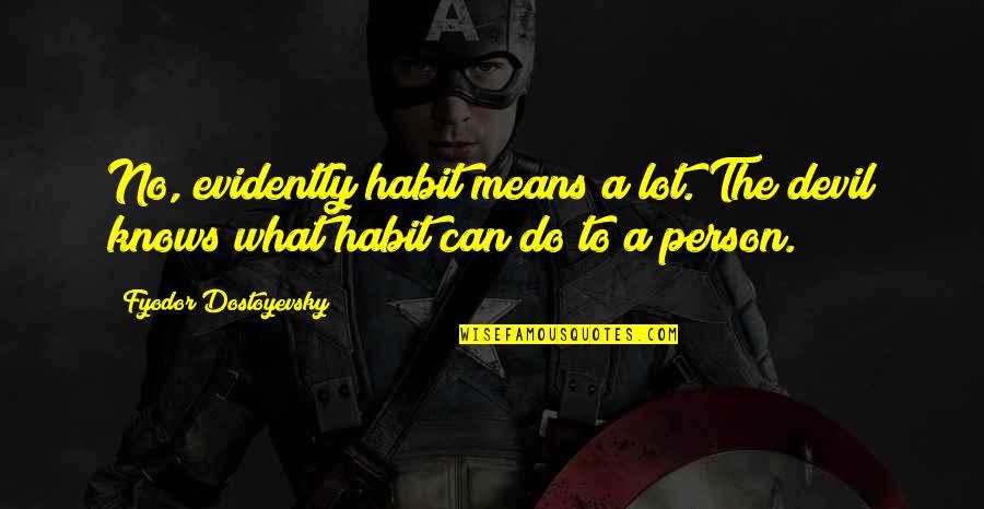 Mindfully Quotes By Fyodor Dostoyevsky: No, evidently habit means a lot. The devil