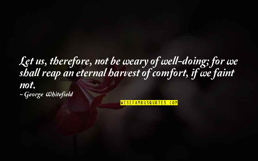 Mindfully Quotes By George Whitefield: Let us, therefore, not be weary of well-doing;