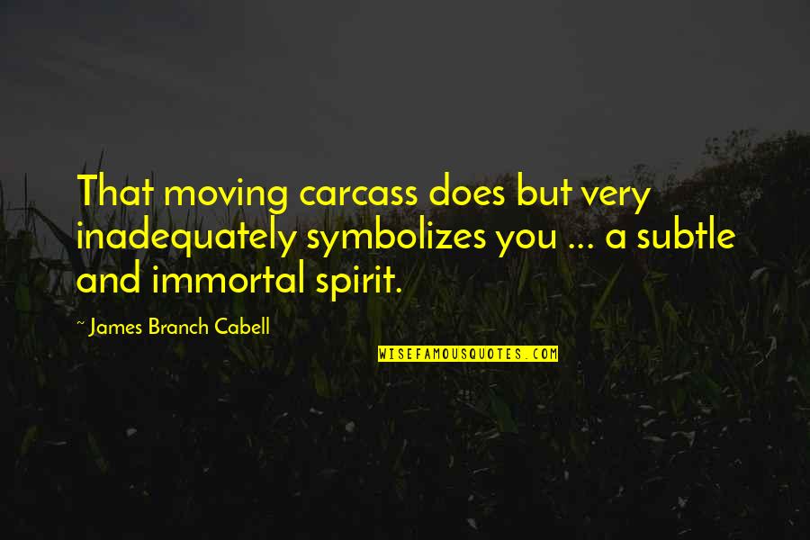 Mindfully Quotes By James Branch Cabell: That moving carcass does but very inadequately symbolizes