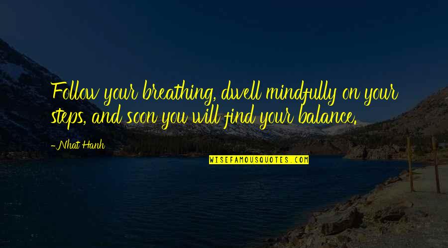 Mindfully Quotes By Nhat Hanh: Follow your breathing, dwell mindfully on your steps,