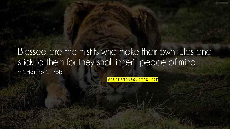 Mindfulness And Peace Of Mind Quotes By Chikamso C. Efobi: Blessed are the misfits who make their own
