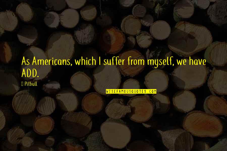 Mindfulness And Peace Of Mind Quotes By Pitbull: As Americans, which I suffer from myself, we