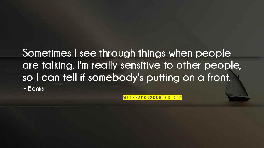 Mindfulness And Weight Quotes By Banks: Sometimes I see through things when people are