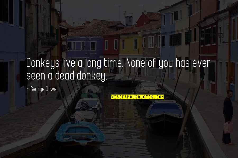 Mindfulness And Weight Quotes By George Orwell: Donkeys live a long time. None of you