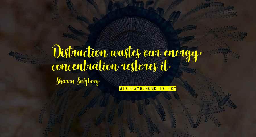 Mindfulness At Work Quotes By Sharon Salzberg: Distraction wastes our energy, concentration restores it. Mindfulness At Work Quotes By Sharon Salzberg: Distraction wastes our energy, concentration restores it.