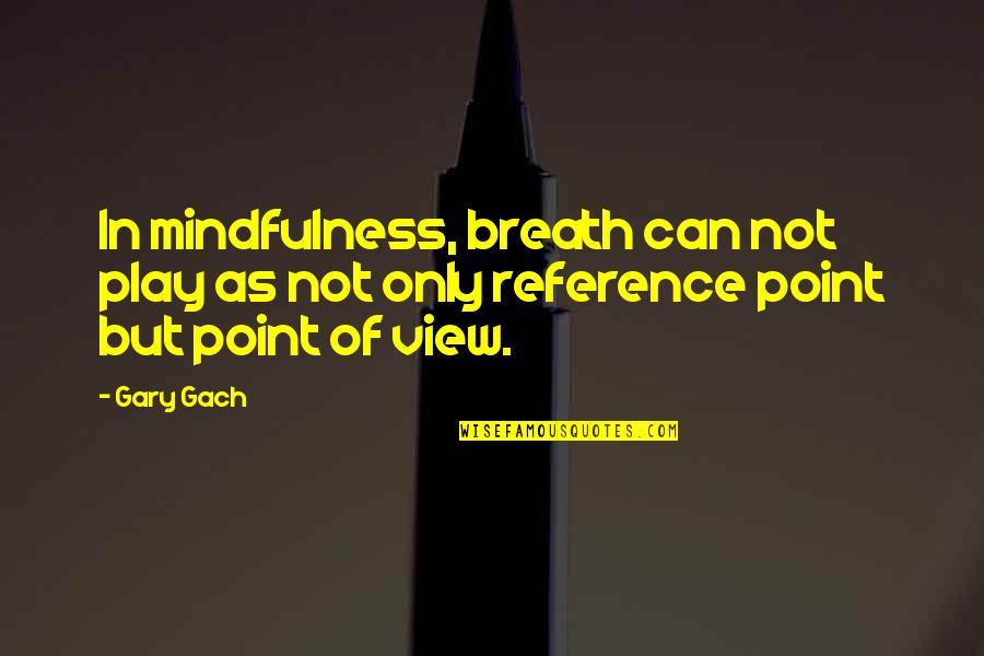 Mindfulness Of Breath Quotes By Gary Gach: In mindfulness, breath can not play as not