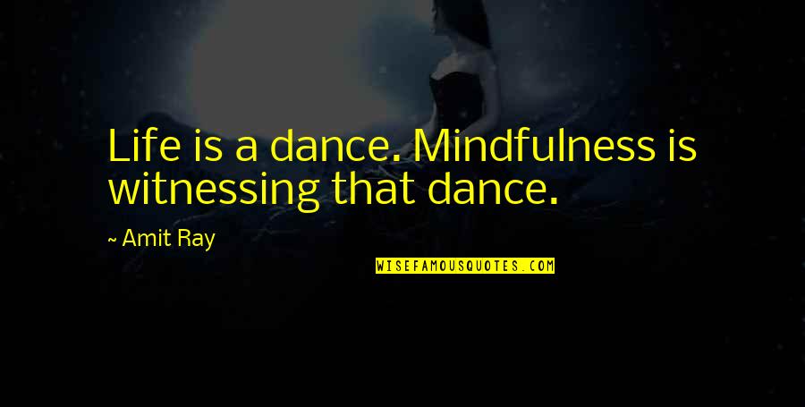 Mindfulness Practice Quotes By Amit Ray: Life is a dance. Mindfulness is witnessing that