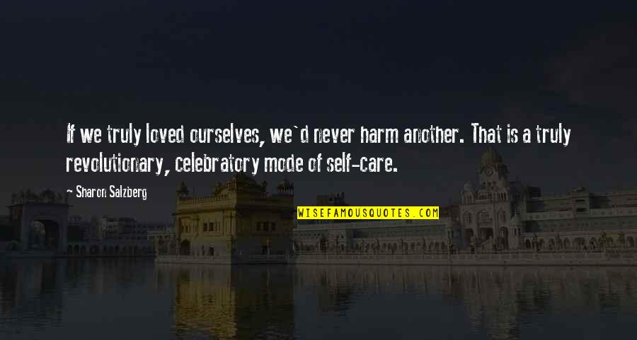 Mindfulness Practice Quotes By Sharon Salzberg: If we truly loved ourselves, we'd never harm Mindfulness Practice Quotes By Sharon Salzberg: If we truly loved ourselves, we'd never harm