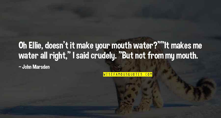 Mindfulness Walk Quotes By John Marsden: Oh Ellie, doesn't it make your mouth water?""It Mindfulness Walk Quotes By John Marsden: Oh Ellie, doesn't it make your mouth water?""It