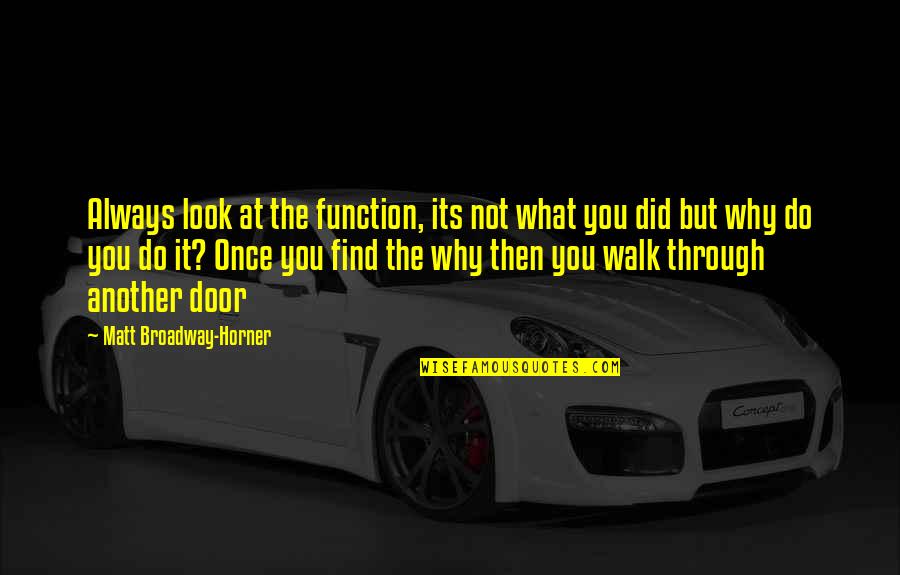 Mindfulness Walk Quotes By Matt Broadway-Horner: Always look at the function, its not what Mindfulness Walk Quotes By Matt Broadway-Horner: Always look at the function, its not what