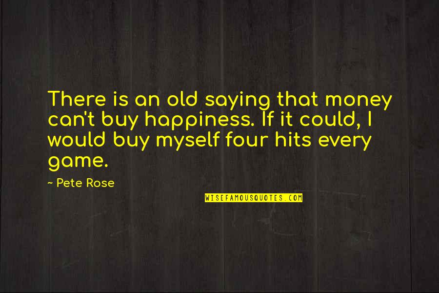 Mindfulness Walk Quotes By Pete Rose: There is an old saying that money can't