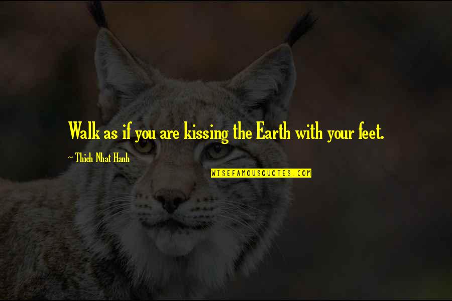 Mindfulness Walk Quotes By Thich Nhat Hanh: Walk as if you are kissing the Earth Mindfulness Walk Quotes By Thich Nhat Hanh: Walk as if you are kissing the Earth