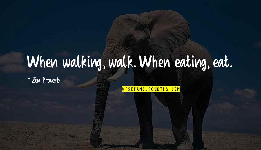 Mindfulness Walk Quotes By Zen Proverb: When walking, walk. When eating, eat.