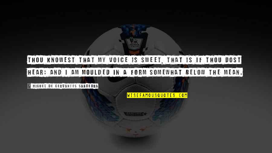 Mindgasm Quotes By Miguel De Cervantes Saavedra: Thou knowest that my voice is sweet, That Mindgasm Quotes By Miguel De Cervantes Saavedra: Thou knowest that my voice is sweet, That