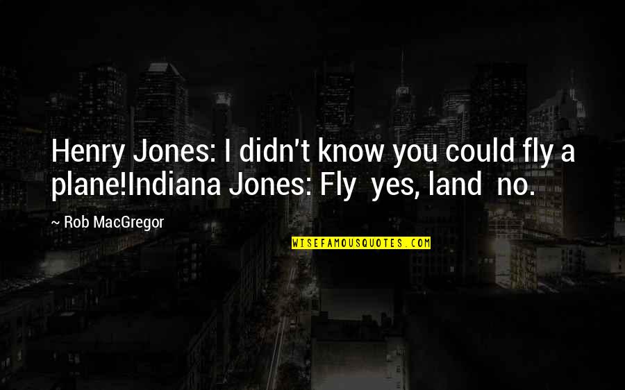 Mindia Plant Quotes By Rob MacGregor: Henry Jones: I didn't know you could fly