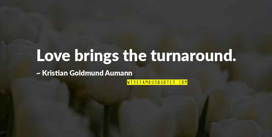 Mindich Stacey Quotes By Kristian Goldmund Aumann: Love brings the turnaround.