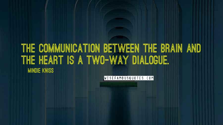 Mindie Kniss quotes: The communication between the brain and the heart is a two-way dialogue.