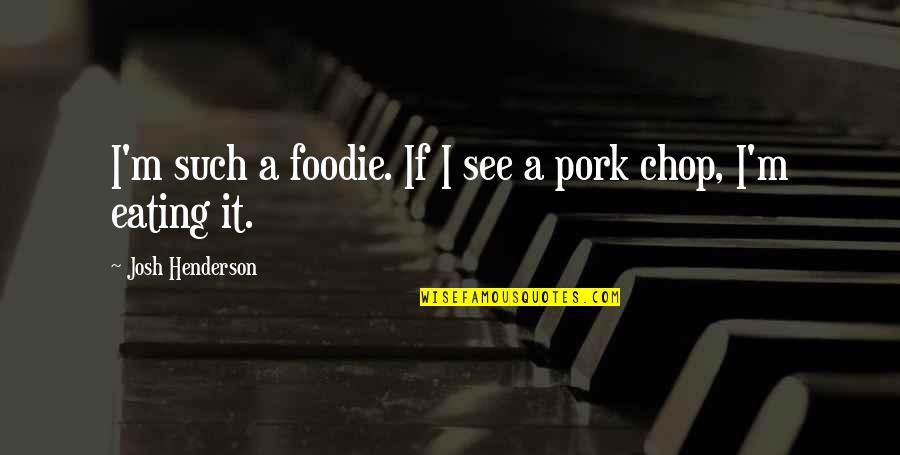 Mindie Wirth Quotes By Josh Henderson: I'm such a foodie. If I see a Mindie Wirth Quotes By Josh Henderson: I'm such a foodie. If I see a