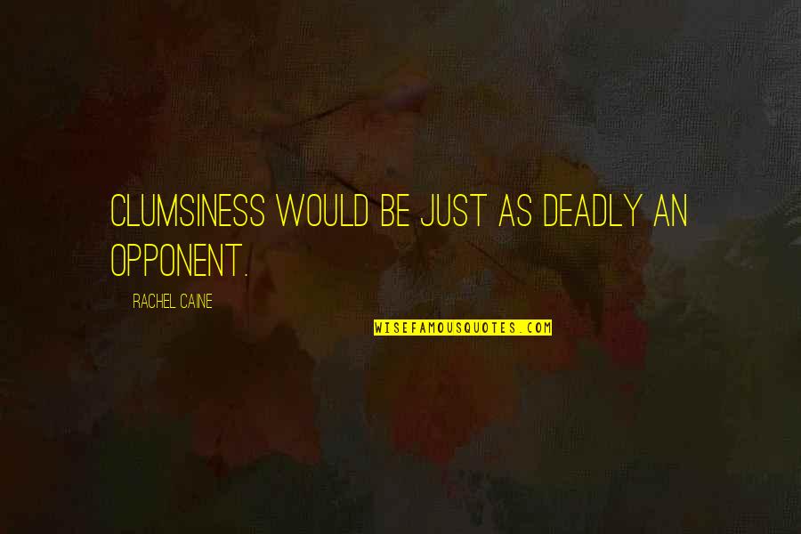 Mindigtv Quotes By Rachel Caine: Clumsiness would be just as deadly an opponent. Mindigtv Quotes By Rachel Caine: Clumsiness would be just as deadly an opponent.