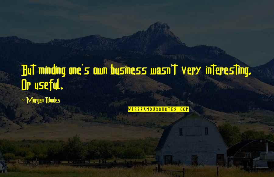 Minding Business Quotes By Morgan Rhodes: But minding one's own business wasn't very interesting.