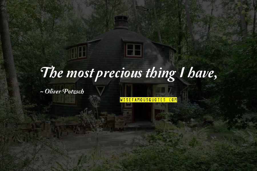 Minding Business Quotes By Oliver Potzsch: The most precious thing I have,