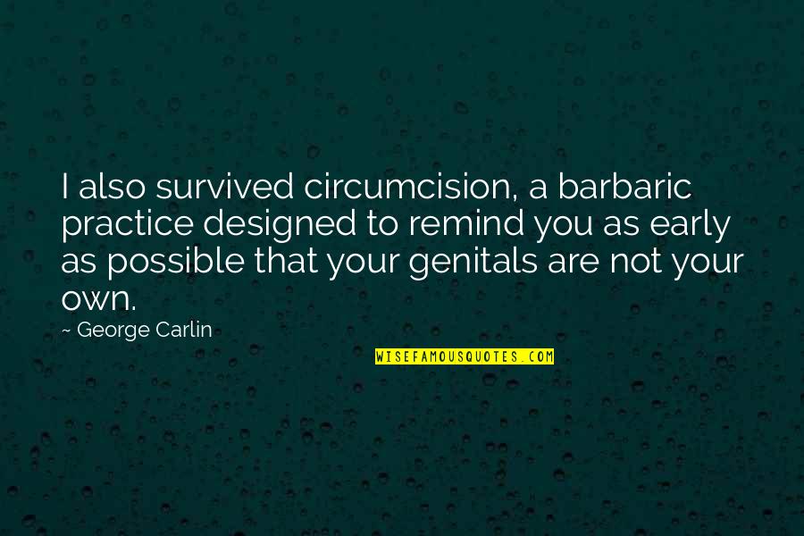 Minding My Business Quotes By George Carlin: I also survived circumcision, a barbaric practice designed