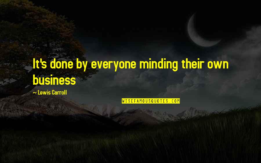 Minding My Business Quotes By Lewis Carroll: It's done by everyone minding their own business