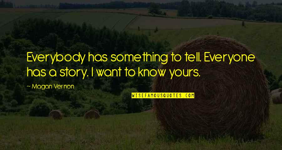 Minding My Business Quotes By Magan Vernon: Everybody has something to tell. Everyone has a