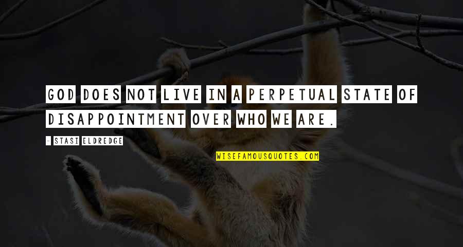 Minding Others Business Quotes By Stasi Eldredge: God does not live in a perpetual state