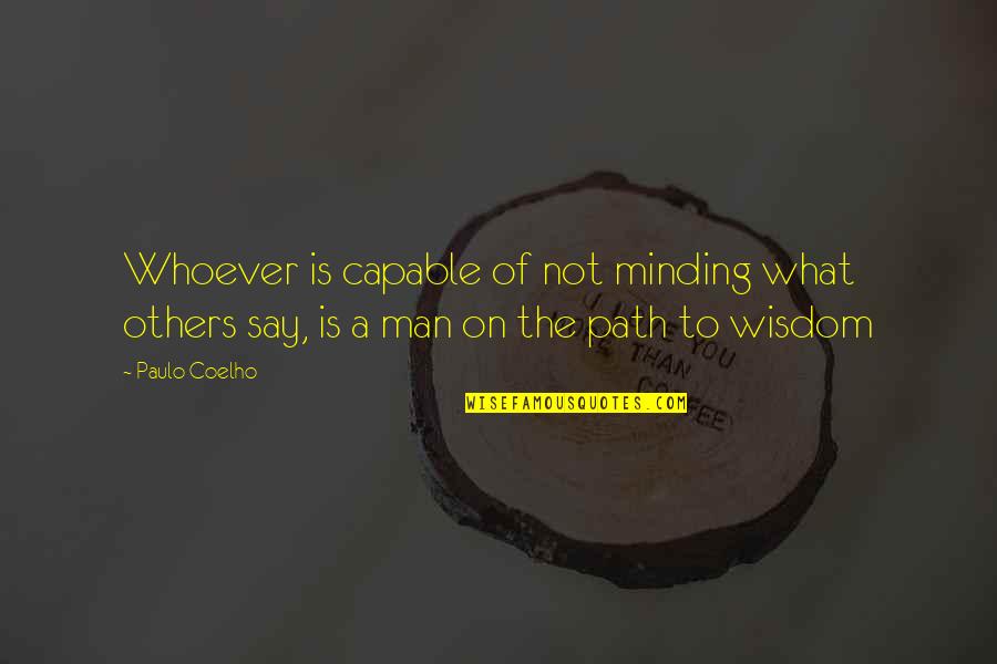 Minding Others Quotes By Paulo Coelho: Whoever is capable of not minding what others