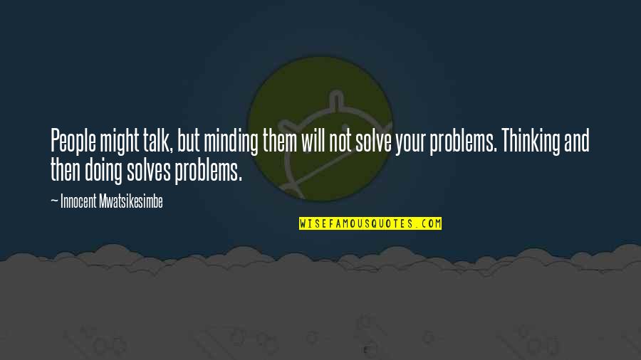 Minding Quotes By Innocent Mwatsikesimbe: People might talk, but minding them will not Minding Quotes By Innocent Mwatsikesimbe: People might talk, but minding them will not