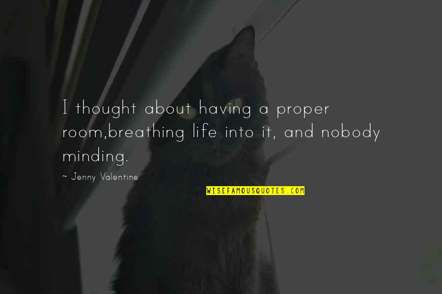 Minding Quotes By Jenny Valentine: I thought about having a proper room,breathing life