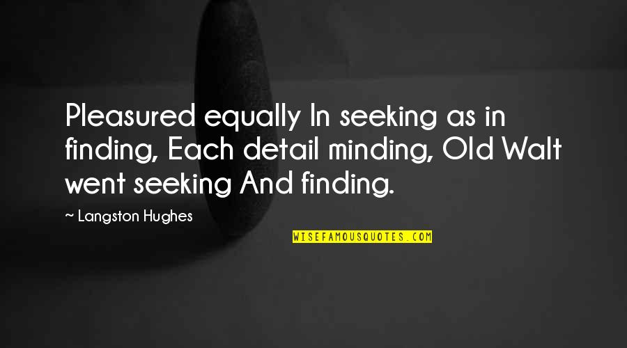 Minding The Details Quotes By Langston Hughes: Pleasured equally In seeking as in finding, Each Minding The Details Quotes By Langston Hughes: Pleasured equally In seeking as in finding, Each