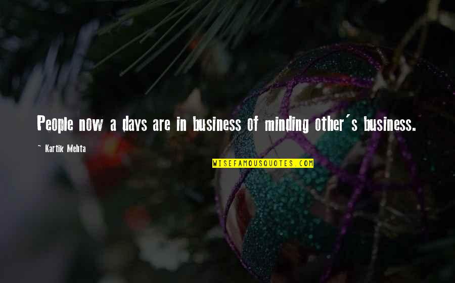 Minding Their Own Business Quotes By Kartik Mehta: People now a days are in business of