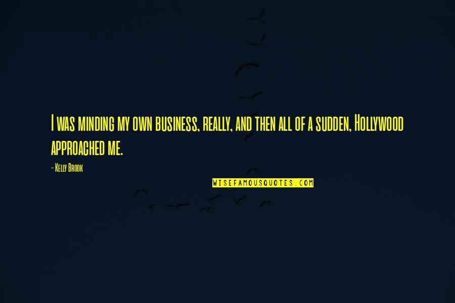 Minding Their Own Business Quotes By Kelly Brook: I was minding my own business, really, and