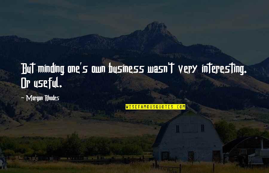 Minding Their Own Business Quotes By Morgan Rhodes: But minding one's own business wasn't very interesting.